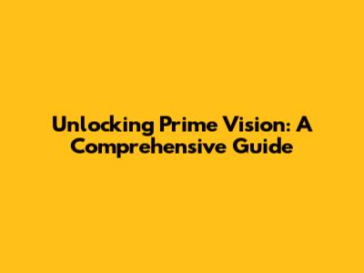 Unlocking Prime Vision: A Comprehensive Guide
