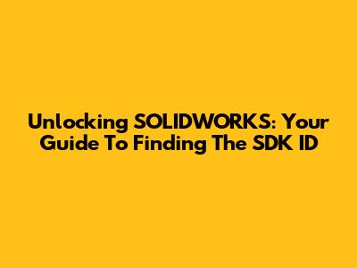 Unlocking SOLIDWORKS: Your Guide To Finding The SDK ID