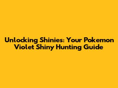 Unlocking Shinies: Your Pokemon Violet Shiny Hunting Guide