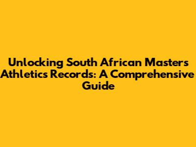 Unlocking South African Masters Athletics Records: A Comprehensive Guide