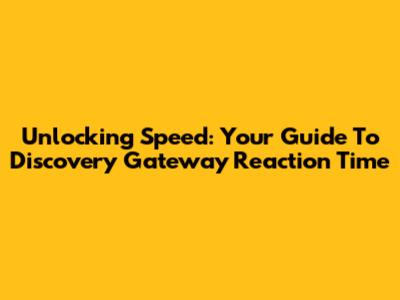 Unlocking Speed: Your Guide To Discovery Gateway Reaction Time