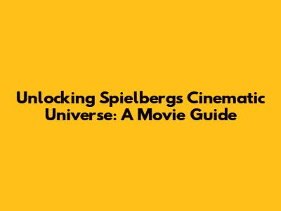 Unlocking Spielberg's Cinematic Universe: A Movie Guide