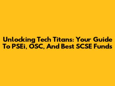 Unlocking Tech Titans: Your Guide To PSEi, OSC, And Best SCSE Funds