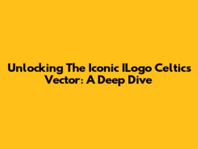 Unlocking The Iconic ILogo Celtics Vector: A Deep Dive