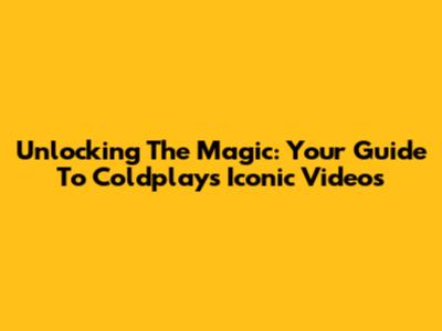 Unlocking The Magic: Your Guide To Coldplay's Iconic Videos