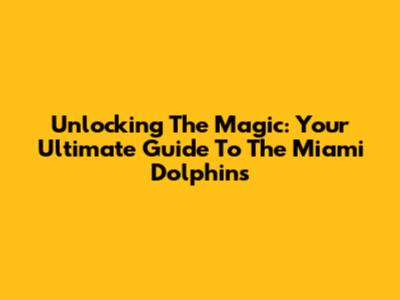 Unlocking The Magic: Your Ultimate Guide To The Miami Dolphins