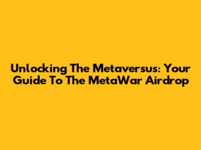 Unlocking The Metaversus: Your Guide To The MetaWar Airdrop