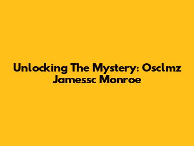 Unlocking The Mystery: Osclmz Jamessc Monroe