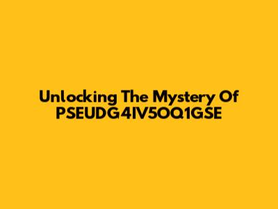 Unlocking The Mystery Of PSEUDG4IV5OQ1GSE