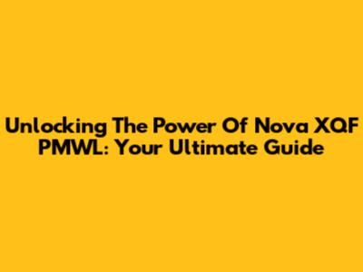 Unlocking The Power Of Nova XQF PMWL: Your Ultimate Guide