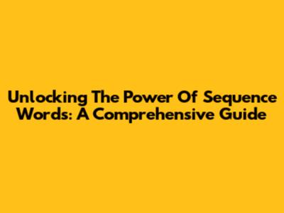 Unlocking The Power Of Sequence Words: A Comprehensive Guide