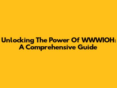 Unlocking The Power Of WWWIOH: A Comprehensive Guide