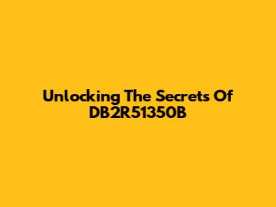 Unlocking The Secrets Of DB2R51350B