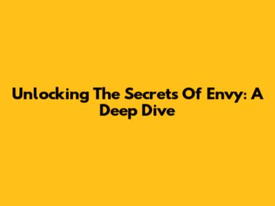 Unlocking The Secrets Of Envy: A Deep Dive