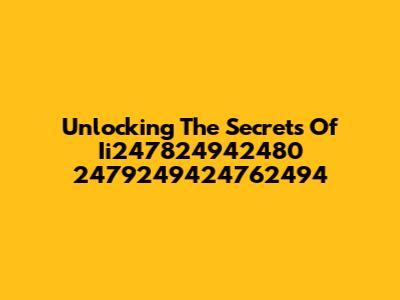 Unlocking The Secrets Of Ii247824942480 2479249424762494
