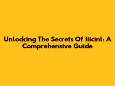 Unlocking The Secrets Of Iiicinl: A Comprehensive Guide