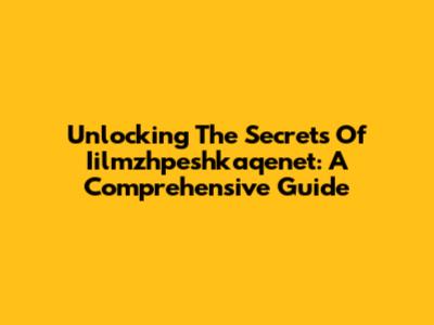 Unlocking The Secrets Of Iilmzhpeshkaqenet: A Comprehensive Guide