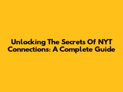 Unlocking The Secrets Of NYT Connections: A Complete Guide
