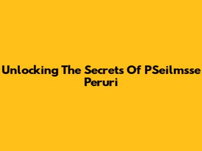 Unlocking The Secrets Of PSeilmsse Peruri