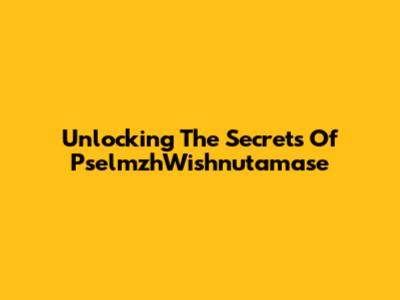 Unlocking The Secrets Of PselmzhWishnutamase