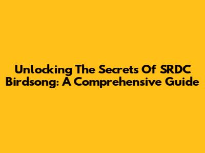Unlocking The Secrets Of SRDC Birdsong: A Comprehensive Guide