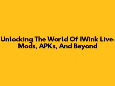 Unlocking The World Of IWink Live: Mods, APKs, And Beyond