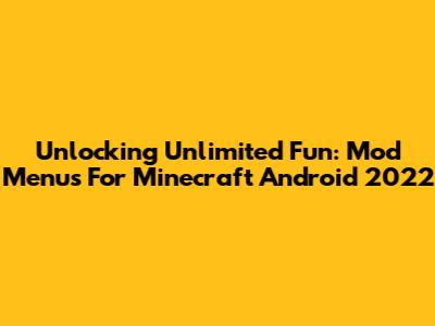 Unlocking Unlimited Fun: Mod Menus For Minecraft Android 2022