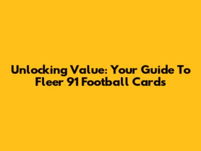 Unlocking Value: Your Guide To Fleer '91 Football Cards