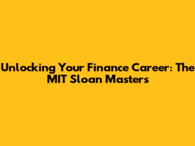 Unlocking Your Finance Career: The MIT Sloan Master's
