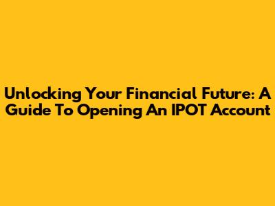 Unlocking Your Financial Future: A Guide To Opening An IPOT Account