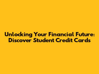 Unlocking Your Financial Future: Discover Student Credit Cards