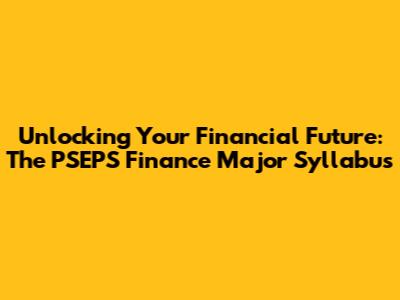 Unlocking Your Financial Future: The PSEPS Finance Major Syllabus