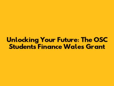 Unlocking Your Future: The OSC Students Finance Wales Grant