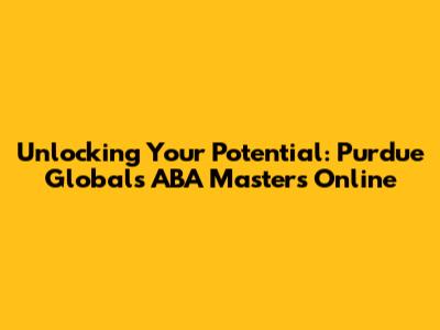 Unlocking Your Potential: Purdue Global's ABA Masters Online