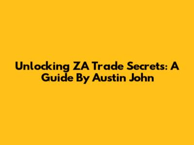 Unlocking ZA Trade Secrets: A Guide By Austin John