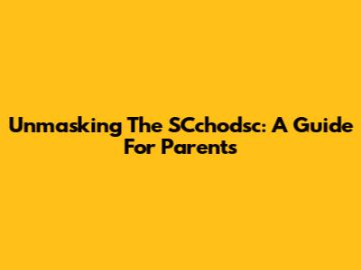 Unmasking The SCchodsc: A Guide For Parents