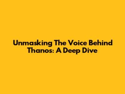 Unmasking The Voice Behind Thanos: A Deep Dive