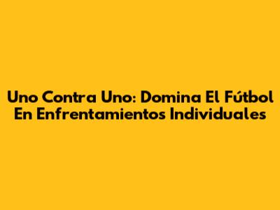 Uno Contra Uno: Domina El Fútbol En Enfrentamientos Individuales