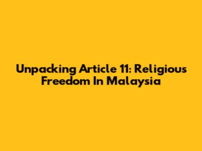 Unpacking Article 11: Religious Freedom In Malaysia