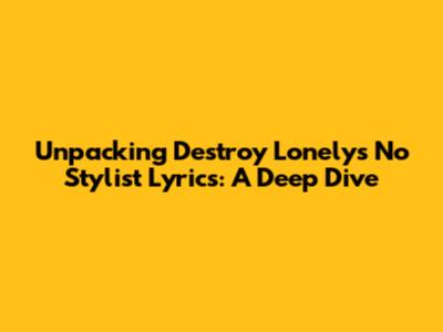 Unpacking Destroy Lonely's 'No Stylist' Lyrics: A Deep Dive