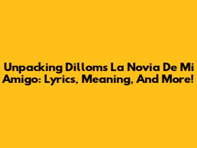 Unpacking Dillom's 'La Novia De Mi Amigo': Lyrics, Meaning, And More!