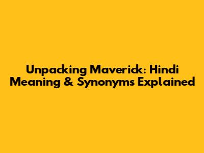 Unpacking Maverick: Hindi Meaning & Synonyms Explained