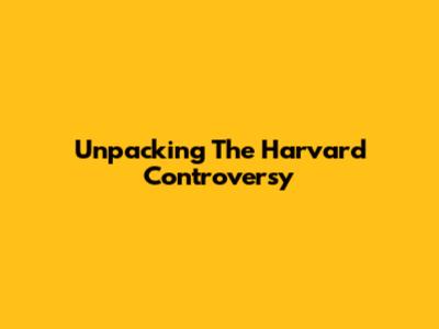 Unpacking The Harvard Controversy