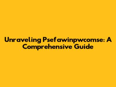 Unraveling Psefawinpwcomse: A Comprehensive Guide