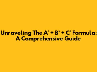 Unraveling The A³ + B³ + C³ Formula: A Comprehensive Guide