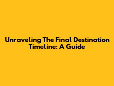 Unraveling The Final Destination Timeline: A Guide