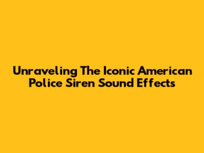 Unraveling The Iconic American Police Siren Sound Effects