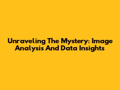 Unraveling The Mystery: Image Analysis And Data Insights