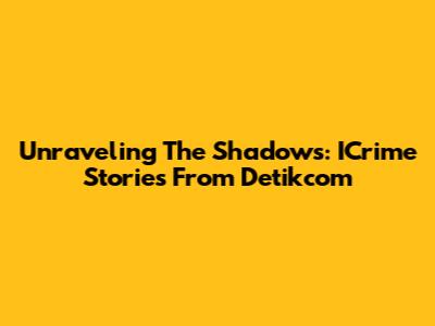 Unraveling The Shadows: ICrime Stories From Detikcom