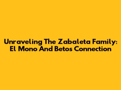 Unraveling The Zabaleta Family: El Mono And Beto's Connection